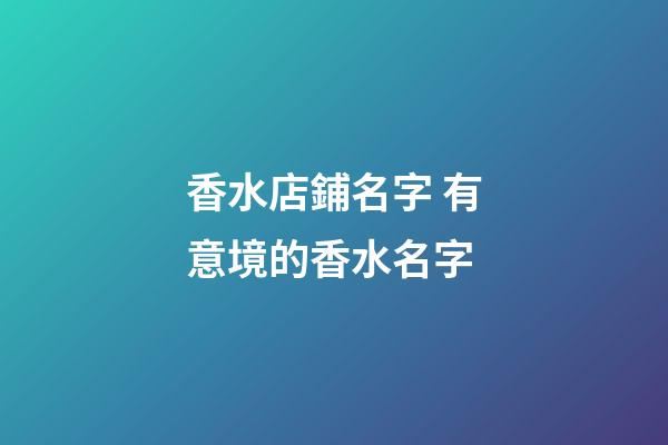 香水店鋪名字 有意境的香水名字-第1張-店鋪起名-玄機派